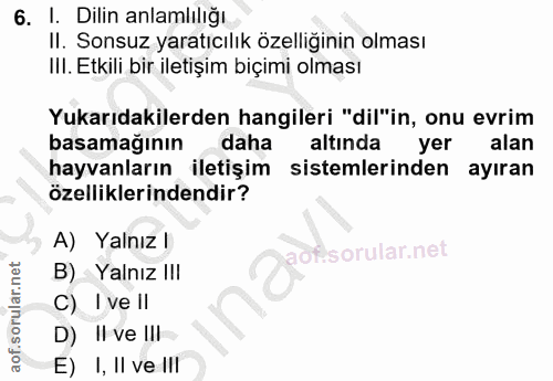 6. soru: I. Dilin anlamlılığı II. Sonsuz yaratıcılık özelliğinin olması IlI. Etkili bir iletişim biçimi olması Yukarıdakilerde…