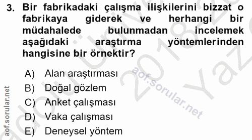 3. soru: Bir fabrikadaki çalışma ilişkilerini bizzat o fabrikaya giderek ve herhangi bir müdahalede bulunmadan incelemek aşağı…