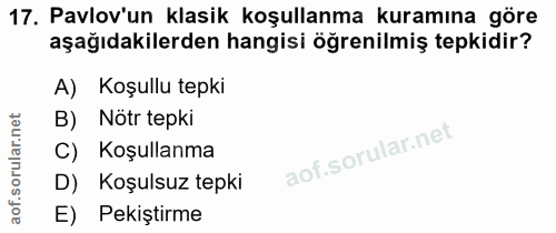 17. soru: Pavlov'un klasik koşullanma kuramına göre aşağıdakilerden hangisi öğrenilmiş tepkidir? A) Koşullu tepki B) Nötr tepki…