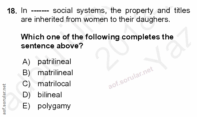 18. soru: In -- social systems, the property and titles are inherited from women to their daughers. Which one of the following…