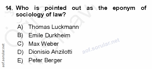 14. soru: Who is pointed out as the eponym of sociology of law? A) Thomas Luckmann B) Emile Durkheim C) Max Weber D) Dionisio A…
