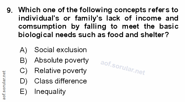 9. soru: Which one of the following concepts refers to individual's or family's lack of income and comsumption by falling to m…