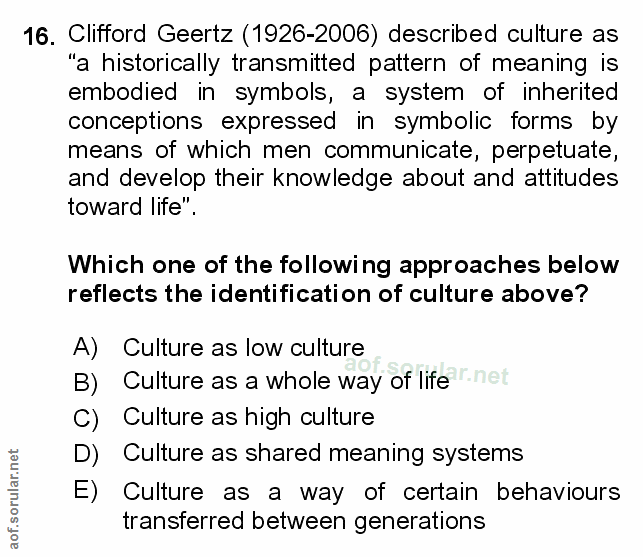 16. soru: Clifford Geertz (1926-2006) described culture as "a historically transmitted pattern of meaning is embodied in symbol…