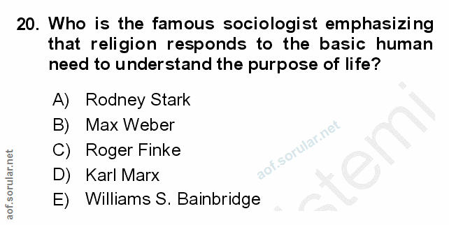 20. soru: Who is the famous sociologist emphasizing that religion responds to the basic human need to understand the purpose of…