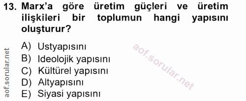 13. soru: Marx'a göre üretim güçleri ve üretim ilişkileri bir toplumun hangi yapısını oluşturur? A) Ustyapısını B) Ideolojik ya…
