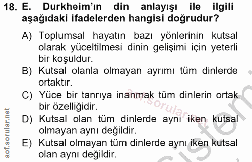 18. soru: E. Durkheim'ın din anlayışı ile ilgili aşağıdaki ifadelerden hangisi doğrudur? A) Toplumsal hayatın bazı yönlerinin k…