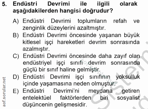 5. soru: Endüstri Devrimi ile ilgili olarak aşağıdakilerden hangisi doğrudur? A) Endüstri Devrimi toplumların refah ve zenginl…