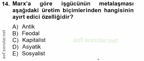 14. soru: Marx'a göre işgücünün metalaşması aşağıdaki üretim biçimlerinden hangisinir ayırt edici özelliğidir? A) Antik B) Feod…