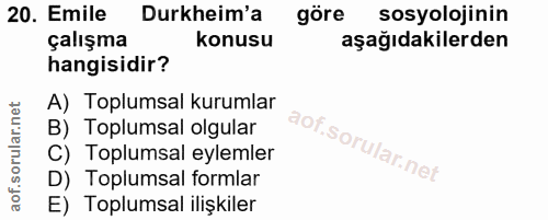 20. soru: Emile Durkheim'a göre sosyolojinin çalışma konusu aşağıdakilerden hangisidir? A) Toplumsal kurumlar B) Toplumsal olgu…