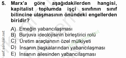 5. soru: Marx'a göre aşağıdakilerden hangisi, kapitalist toplumda işçi sınıfının sınıf bilincine ulaşmasının önündeki engeller…
