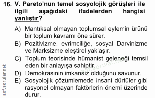 16. soru: V. Pareo'nun temel sosyolojik görüşleri ile ilgili aşağıdaki ifadelerden hangisi yanlıştır? A) Mantıksal olmayan topl…