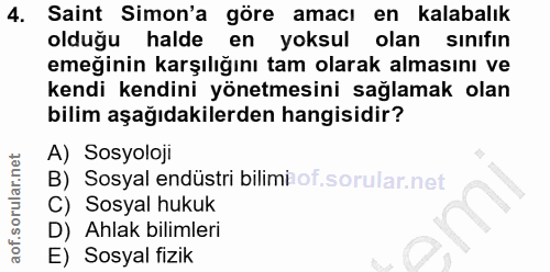 4. soru: Saint Simon'a göre amacı en kalabalık olduğu halde en yoksul olan sınıfın emeğinin karşılığını tam olarak almasını ve…
