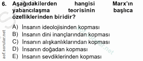 6. soru: Aşağıdakilerden hangisi Marx'in yabancılaşma teorisinin başlıca özelliklerinden biridir? A) Insanın ideolojisinden ko…