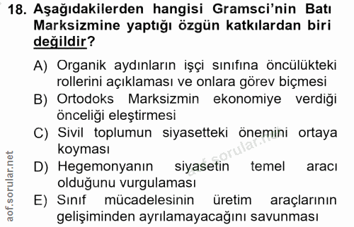 18. soru: Aşağıdakilerden hangisi Gramsci'nin Batı Marksizmine yaptığı özgün katkılardan biri değildir? A) Organik aydınların i…