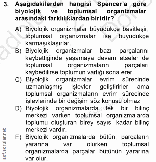 3. soru: Aşağıdakilerden hangisi Spencer'a göre biyolojik ve toplumsal organizmalar arasındaki farklılıklardan biridir? A) Biy…