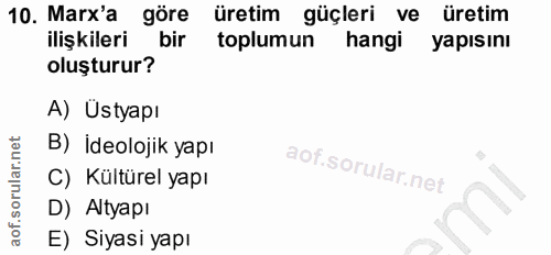 10. soru: Marx'a göre üretim güçleri ve üretim ilişkileri bir toplumun hangi yapisını oluşturur? A) Üstyapı B) İdeolojik yapı C…