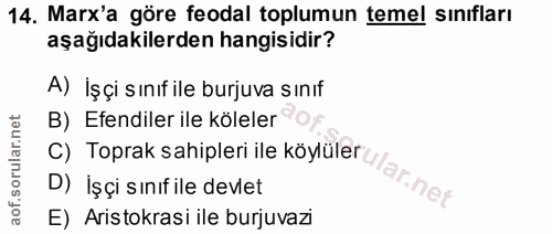 14. soru: Marx'a göre feodal toplumun temel sınıfları aşağıdakilerden hangisidir? A) İşçi sınıf ile burjuva sınıf B) Efendiler…