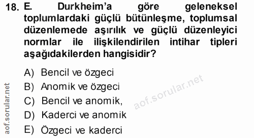 18. soru: E. Durkheim'a göre geleneksel toplumlardaki güçlü bütünleşme, toplumsal düzenlemede aşırılık ve güçlü düzenleyici nor…