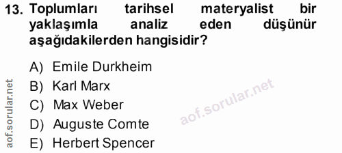 13. soru: Toplumları tarihsel materyalist bir yaklaşımla analiz eden düşünür aşağıdakilerden hangisidir? A) Emile Durkheim B) K…