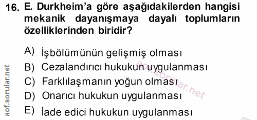 16. soru: E. Durkheim'a göre aşağıdakilerden hangisi mekanik dayanışmaya dayalı toplumların özelliklerinden biridir? A) İşbölüm…