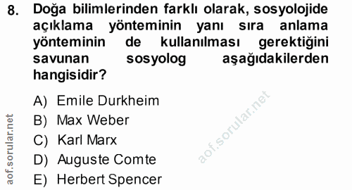 8. soru: Doğa bilimlerinden farklı olarak, sosyolojide açıklama yönteminin yanı sıra anlama yonteminin de kullanılması gerekti…