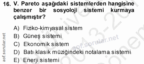 16. soru: V. Pareto aşağıdaki sistemlerden hangisine benzer bir sosyoloji sistemi kurmaya çalışmıştır? A) Fiziko-kimyasal siste…