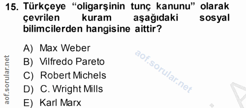 15. soru: Türkçeye "oligarşinin tunç kanunu" olarak çevrilen kuram aşağıdaki sosyal bilimcilerden hangisine aittir? A) Max Webe…