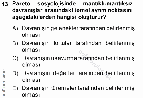13. soru: Pareto sosyolojisinde mantıklı-mantıksız davranışlar arasındaki temel ayrım noktasını aşağıdakilerden hangisi oluştur…