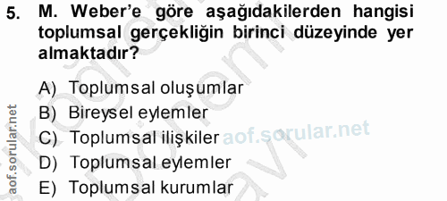 5. soru: M. Weber'e göre aşağıdakilerden hangisi toplumsal gerçekliğin birinci düzeyinde yer almaktadır? A) Toplumsal oluşumla…