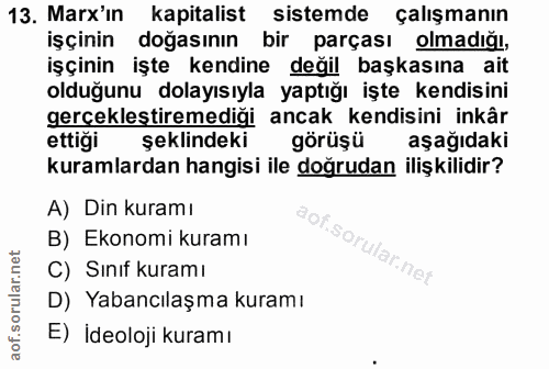13. soru: Marx'in kapitalist sistemde çalışmanın işçinin doğasının bir parçası olmadığı, işçinin işte kendine değil başkasına a…