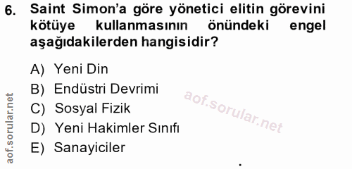 6. soru: Saint Simon'a göre yönetici elitin görevini kötüye kullanmasının önündeki engel aşağıdakilerden hangisidir? A) Yeni D…