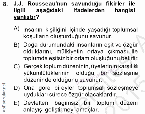 8. soru: J.J. Rousseau'nun savunduğu fikirler ile ilgili aşağıdaki ifadelerden hangisi yanlıştır? A) İnsanın kişiliğini içinde…