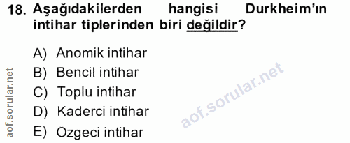 18. soru: Aşağıdakilerden hangisi Durkheim'ın intihar tiplerinden biri değildir? A) Anomik intihar B) Bencil intihar C) Toplu i…