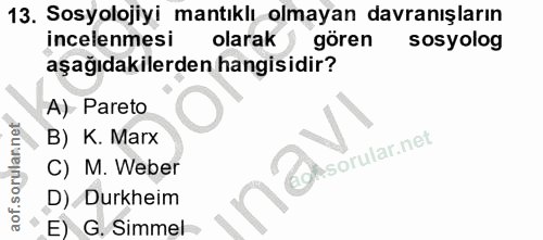 13. soru: Sosyolojiyi mantıklı olmayan davranışların incelenmesi m olarak gören sosyolog aşağıdakilerden hangisidir? A) Pareto…