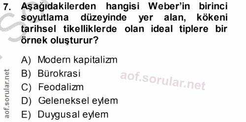 7. soru: Aşağıdakilerden hangisi Weber'in birinci soyutlama düzeyinde yer alan, kökeni tarihsel tikelliklerde olan ideal tiple…
