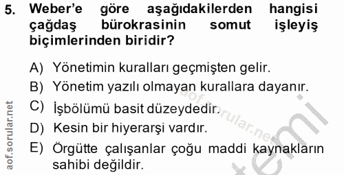 5. soru: Weber'e göre aşağıdakilerden hangisi çağdaş bürokrasinin somut işleyiş biçimlerinden biridir? A) Yönetimin kuralları…