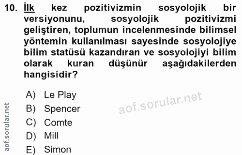 10. soru: Ik kez pozitivizmin sosyolojik bir versiyonunu, sosyolojik pozitivizmi geliştiren, toplumun incelenmesinde bilimsel y…