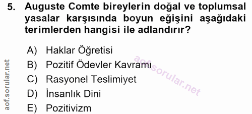 5. soru: Auguste Comte bireylerin doğal ve toplumsal yasalar karşısında boyun eğişini aşağıdaki terimlerden hangisi ile adland…