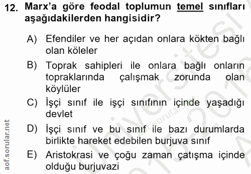 12. soru: Marx'a göre feodal toplumun temel sınıfları aşağıdakilerden hangisidir? A) Efendiler ve her açıdan onlara kökten bağl…