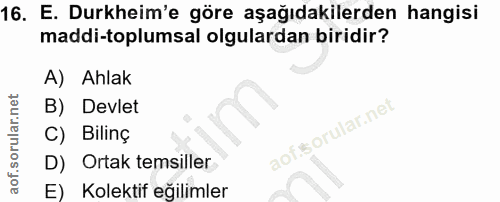 16. soru: E. Durkheim'e göre aşağıdakilerden hangisi maddi-toplumsal olgulardan biridir? A) Ahlak B) Devlet C) Bilinç D) Ortak…