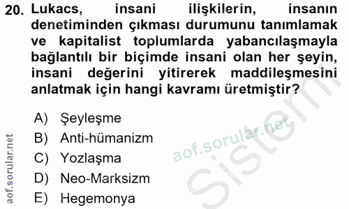 20. soru: Lukacs, insani ilişkilerin, insanın denetiminden çıkması durumunu tanımlamak ve kapitalist toplumlarda yabancılaşmayl…
