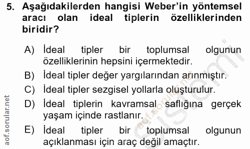 5. soru: Aşağıdakilerden hangisi Weber'in yöntemsel aracı olan ideal tiplerin özelliklerinden biridir? A) Ideal tipler bir top…