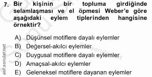7. soru: Bir kişinin bir topluma girdiğinde selamlaşması ve el öpmesi Weber'e göre aşağıdaki eylem tiplerinden hangisine örnek…