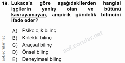 19. soru: Lukacs'a göre aşağıdakilerden hangisi işçilerin yanlış olan ve bütünü kavrayamayan, ampirik gündelik bilincini ifade…