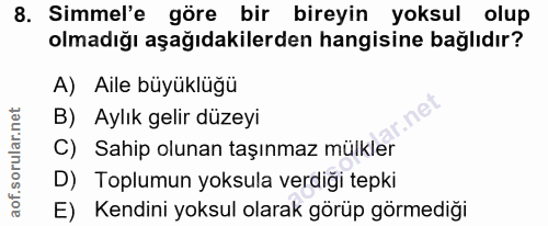 8. soru: Simmel'e göre bir bireyin yoksul olup olmadığı aşağıdakilerden hangisine bağlıdır? A) Aile büyüklüğü B) Aylık gelir d…