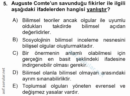 5. soru: Auguste Comte'un savunduğu fikirler ile ilgili aşağıdaki ifadelerden hangisi yanlıştır? A) Bilimsel teoriler ancak ol…