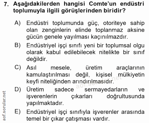 7. soru: Aşağıdakilerden hangisi Comte'un endüstri toplumuyla ilgili görüşlerinden biridir? A) Endüstri toplumunda güç, otorit…