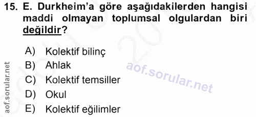 15. soru: E. Durkheim'a göre aşağıdakilerden hangisi maddi olmayan toplumsal olgulardan biri değildir? A) Kolektif bilinç B) Ah…