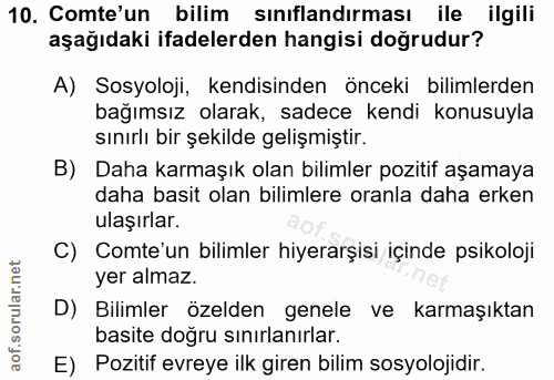 10. soru: Comte'un bilim sinıflandırması ile ilgili aşağıdaki ifadelerden hangisi doğrudur? A) Sosyoloji, kendisinden önceki bi…