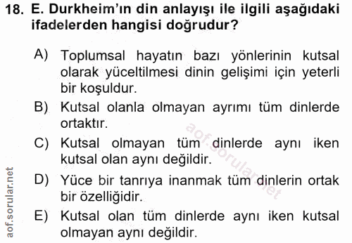 18. soru: E. Durkheim'ın din anlayışı ile ilgili aşağıdaki ifadelerden hangisi doğrudur? A) Toplumsal hayatın bazı yönlerinin k…